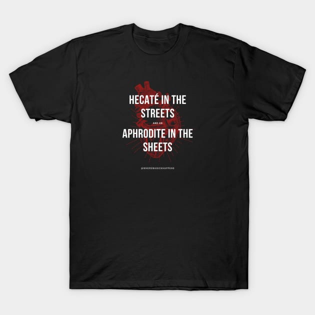 Hecaté in the Streets, Aphrodite in the Sheets T-Shirt by MagickHappens